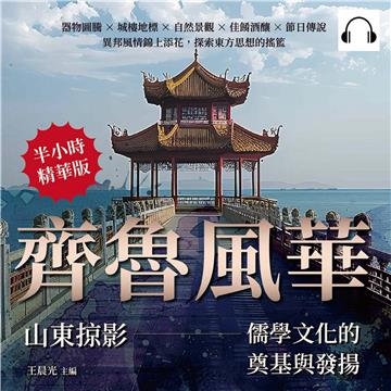齊魯風華，山東掠影——儒學文化的奠基與發揚：器物圖騰×城樓地標×自然景觀×佳餚酒釀×節日傳說，異邦風情錦上添花，探索東方思想的搖籃【純有聲】