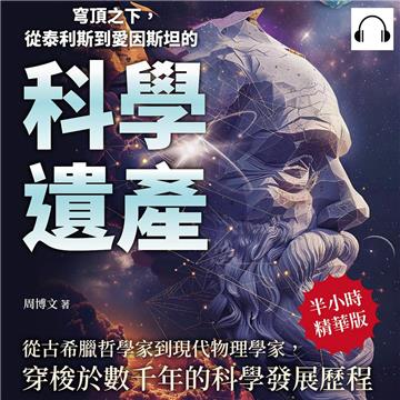 穹頂之下，從泰利斯到愛因斯坦的科學遺產：從古希臘哲學家到現代物理學家，穿梭於數千年的科學發展歷程【純有聲】