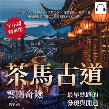 茶馬古道，雲南奇險——最早絲路的發現與開通：奇山異水×西雙版納×少數民族×村寨建築×銀飾工藝，中緬國界遺世獨立，探索雲海之南的壯麗【純有聲】