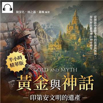黃金與神話，印第安文明的遺產：從傳說中重塑文明的起源與興衰，探究歷史叢林裡的神祕國度【純有聲】
