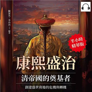 康熙盛治，清帝國的奠基者：創建盛世背後的危機與轉機【純有聲】
