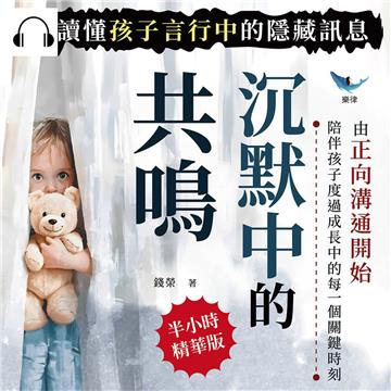 沉默中的共鳴，讀懂孩子言行中的隱藏訊息：由正向溝通開始，陪伴孩子度過成長中的每一個關鍵時刻【純有聲】
