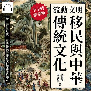 流動文明，移民與中華傳統文化：從上古至近代，重要移民事件看文化交流與融合【純有聲】