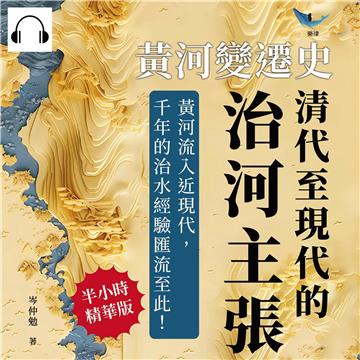 黃河變遷史─清代至現代的治河主張：靳潘治河優劣×清代治河技術×民間方誌記載×河航利用主張……黃河流入近現代，千年的治水經驗匯流至此！【純有聲】