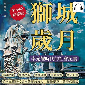 獅城歲月，李光耀時代的社會紀實：言語政策×教育改革×媒體自由×南大情懷×歷史記憶……從李光耀時代走來的新加坡人，描繪變革中的時代面貌【純有聲】