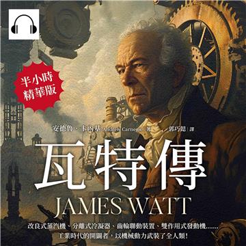 瓦特傳JAMES WATT：改良式蒸汽機、分離式冷凝器、齒輪聯動裝置、雙作用式發動機……工業時代的開闢者，以機械動力武裝了全人類！【純有聲】