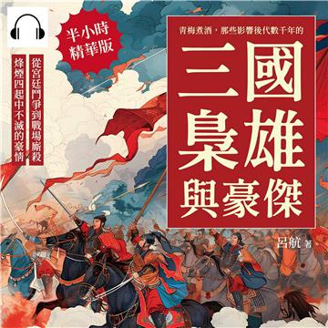 青梅煮酒，那些影響後代數千年的三國梟雄與豪傑：從宮廷鬥爭到戰場廝殺，烽煙四起中不滅的豪情【純有聲】