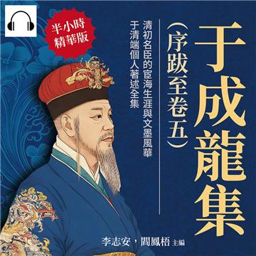 于成龍集（序跋至卷五）：清初名臣的宦海生涯與文墨風華，于清端個人著述全集【純有聲】