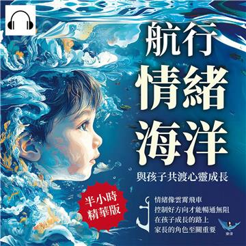 航行情緒海洋，與孩子共渡心靈成長：情緒像雲霄飛車，控制好方向才能暢通無阻，在孩子成長的路上，家長的角色至關重要【純有聲】