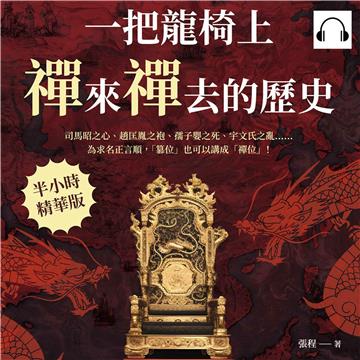 一把龍椅上，禪來禪去的歷史：司馬昭之心、趙匡胤之袍、孺子嬰之死、宇文氏之亂……為求名正言順，「篡位」也可以講成「禪位」！【純有聲】
