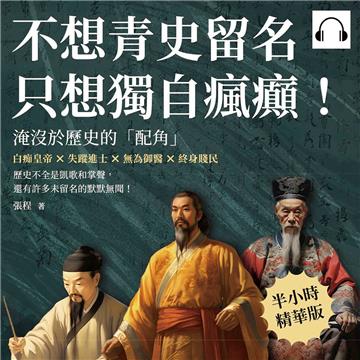 不想青史留名，只想獨自瘋癲！淹沒於歷史的「配角」：白痴皇帝×失蹤進士×無為御醫×終身賤民，歷史不全是凱歌和掌聲，還有許多未留名的默默無聞！【純有聲】