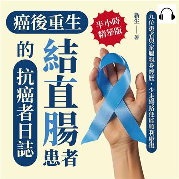 癌後重生─結直腸患者的抗癌者日誌：九位患者與家屬親身經歷，少走彎路便能順利康復【純有聲】