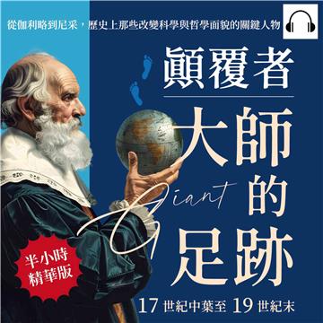 顛覆者，大師的足跡─17世紀中葉至19世紀末：從伽利略到尼采，歷史上那些改變科學與哲學面貌的關鍵人物【純有聲】