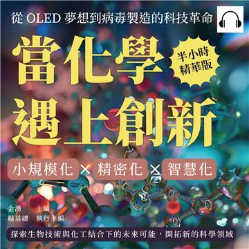 當化學遇上創新！從OLED夢想到病毒製造的科技革命：小規模化×精密化×智慧化，探索生物技術與化工結合下的未來可能，開拓新的科學領域【純有聲】