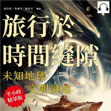 旅行於時間縫隙，未知地球，文明謎趣：水晶人頭×南極賊鷗×骷髏海岸×死亡公路……從古老神話到現代科學，見證地球上那些令人嘆為觀止的真相與謎題【純有聲】