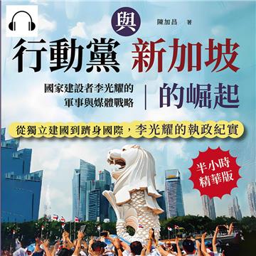 行動黨與新加坡的崛起，國家建設者李光耀的軍事與媒體戰略：南洋動盪局勢×臺海兩岸關係×國家改革發展……從獨立建國到躋身國際，李光耀的執政紀實【純有聲】
