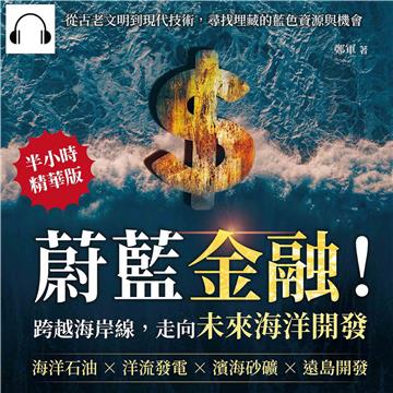 蔚藍金融！跨越海岸線，走向未來海洋開發：海洋石油×洋流發電×濱海砂礦×遠島開發，從古老文明到現代技術，尋找埋藏的藍色資源與機會【純有聲】