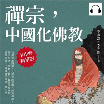 禪宗，中國化佛教：初祖達摩開創，六祖慧能發揚，經典禪語、著名公案、高僧大德，從源流發展到思想理論，一本書讓你領悟「禪」學【純有聲】
