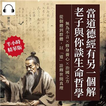 當道德經有另一個解，老子與你談生命哲學：無為不言×修身養心×治國之方，從個體到群體，以「道」詮釋世間真理【純有聲】