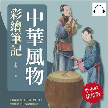 中華風物彩繪筆記：細緻描繪18至19世紀中國風俗的彩繪圖集【純有聲】