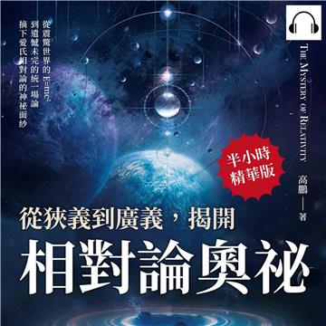 從狹義到廣義，揭開相對論奧祕：從震驚世界的E=mc2到遺憾未完的統一場論，摘下愛氏相對論的神祕面紗【純有聲】