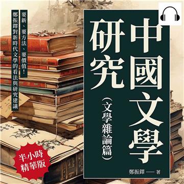 中國文學研究（文學雜論篇）：要新、要方法、要價值！鄭振鐸對新時代文學的看法與研究建議【純有聲】