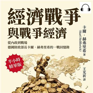 經濟戰爭與戰爭經濟：從內政到戰場，德國財政部長卡爾．赫弗里希的一戰回憶錄【純有聲】