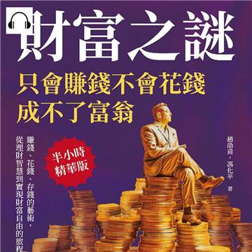 財富之謎，只會賺錢不會花錢成不了富翁：賺錢、花錢、存錢的藝術，從理財智慧到實現財富自由的旅程【純有聲】