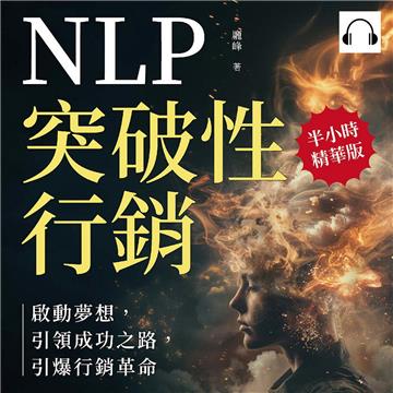NLP突破性行銷，啟動夢想，引領成功之路，引爆行銷革命：贏得客戶好感，建立客戶忠誠，創造積極互動關係【純有聲】