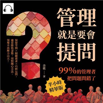 管理就是要會提問！99％的管理者把問題問錯了：保留空間×傾聽需求×巧妙反問，適當降低姿態，用對關心方法，領導不再壓力山大！【純有聲】