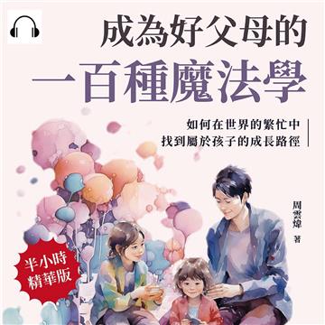 成為好父母的一百種魔法學：如何在世界的繁忙中，找到屬於孩子的成長路徑【純有聲】