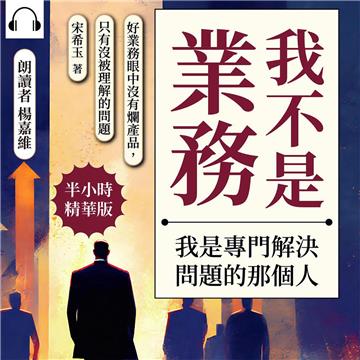 我不是業務，我是專門解決問題的那個人：好業務眼中沒有爛產品，只有沒被理解的問題【純有聲】