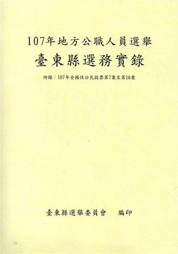 107年地方公職人員選舉臺東縣選務實錄(附錄:107年全國性公民投票第7案至第16案)附光碟
