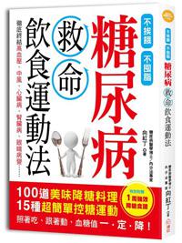 糖尿病救命飲食運動法：不挨餓、不囤脂，100道美味「降糖料理」+15種超簡單「控糖運動」，照著吃、跟著動，血糖值一．定．降！