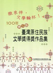 撒來伴,文學輪杯!：100年第二屆臺灣原住民族文學獎得獎作品集