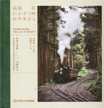 高低差2421mのやまびこ: 阿里山林鉄全線紀行[2421m的迴聲:阿里山林鐵全線紀行/精裝]