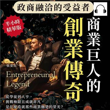 政商融洽的受益者，商業巨人的創業傳奇：從學徒到大亨，挑戰極限且成就非凡，是什麼造就那些商業翹楚的榮光？【純有聲】