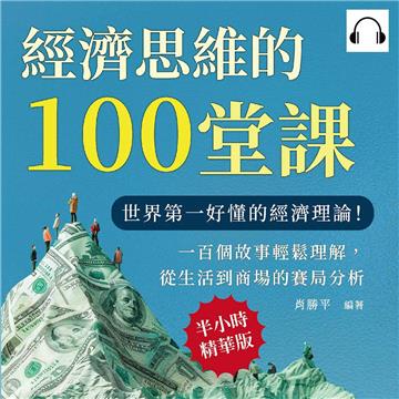 經濟思維的100堂課：世界第一好懂的經濟理論！一百個故事輕鬆理解，從生活到商場的賽局分析【純有聲】