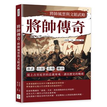 將帥傳奇，將帥風雲與文韜武略：孫武、白起、岳飛、關羽……從上古至近世的忠義軍魂，譜出歷史的戰歌