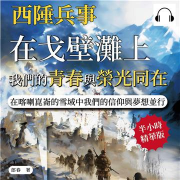 西陲兵事：在戈壁灘上，我們的青春與榮光同在；在喀喇崑崙的雪域中，我們的信仰與夢想並行【純有聲】