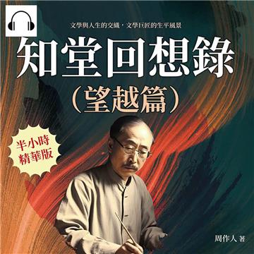 知堂回想錄（望越篇）：文學與人生的交織，文學巨匠的生平風景【純有聲】