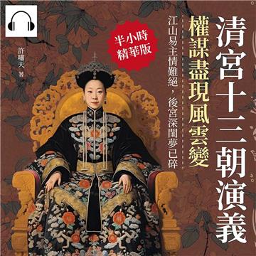清宮十三朝演義，權謀盡現風雲變：江山易主情難絕，後宮深閨夢已碎【純有聲】