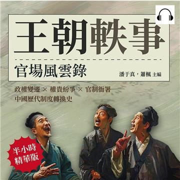 王朝軼事，官場風雲錄：政權變遷×權貴紛爭×官制衙署，中國歷代制度轉換史【純有聲】