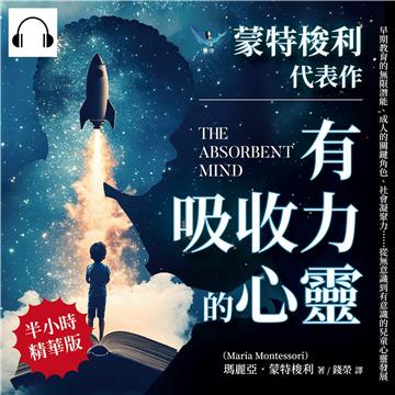 蒙特梭利代表作─有吸收力的心靈：早期教育的無限潛能、成人的關鍵角色、社會凝聚力……從無意識到有意識的兒童心靈發展【純有聲】