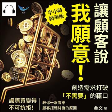讓顧客說我願意！創造需求打破「不需要」的藉口：讓購買變得不可抗拒！教你一眼看穿顧客拒絕背後的原因【純有聲】