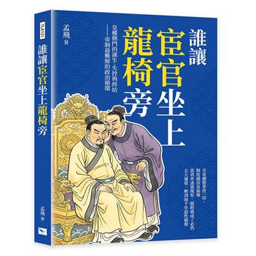 誰讓宦官坐上龍椅旁︰皇權側門的誕生、失控與終結──帝制最難解的政治循環