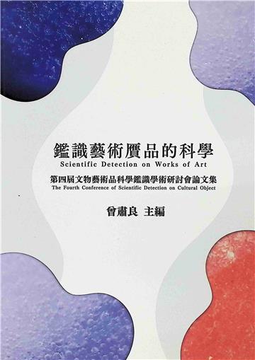 鑑識藝術贗品的科學：第四屆文物藝術品科學鑑識學術研討會論文集