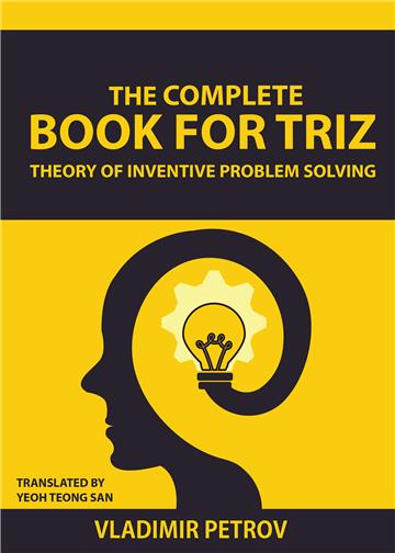 The complete book for TRIZ: theory of inventive problem solving