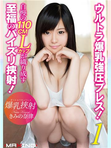 爆乳挟射 ウルトラ爆乳強圧プレス！自慢の110cmLカップが織り成す至福のパイズリ挟射！1 きみの奈津