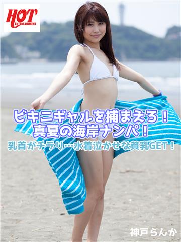 ビキニギャルを捕まえろ！真夏の海岸ナンパ！乳首がチラリ…水着泣かせな貧乳GET！ 神戸らんか